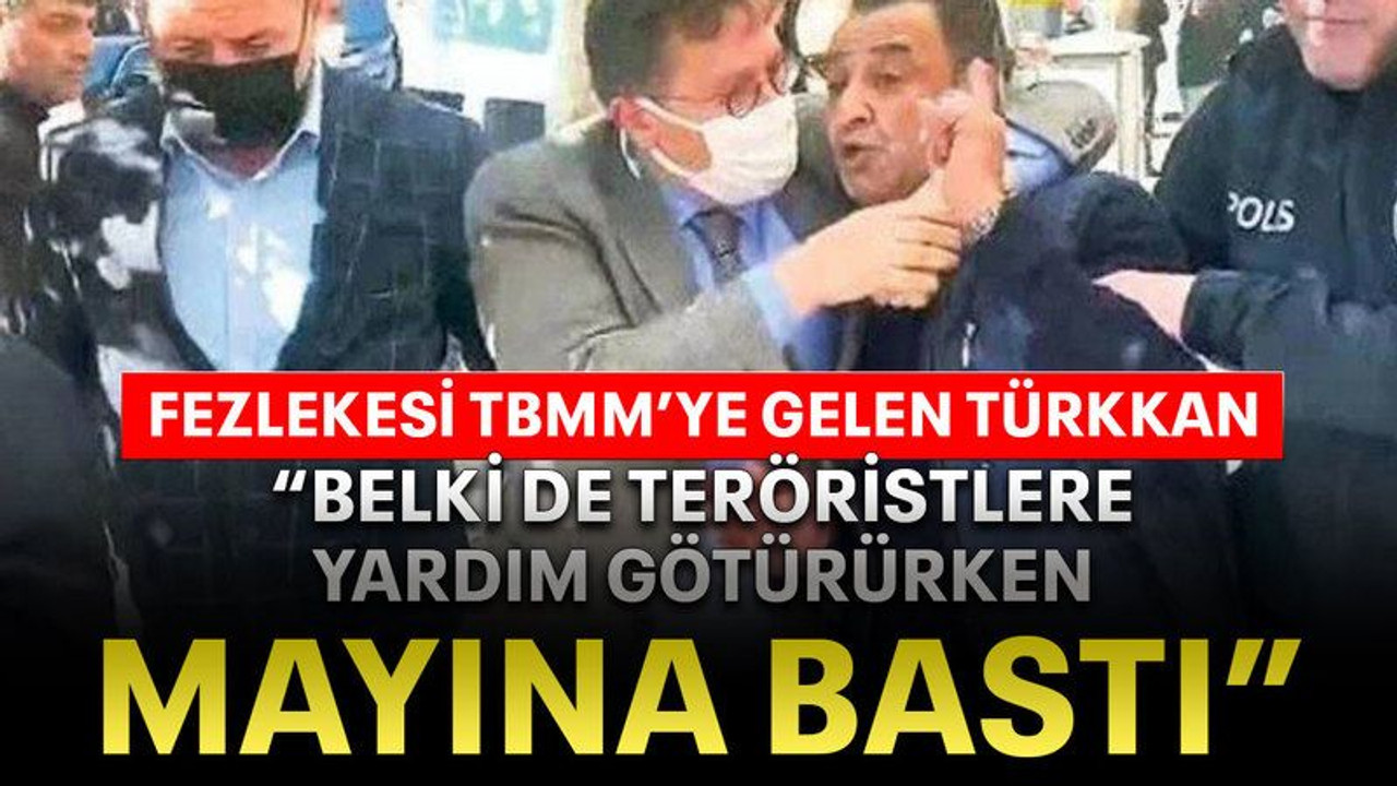 Fezlekesi TBMM’ye gelen Türkkan “Belki de teröristlere yardım götürürken mayına bastı”